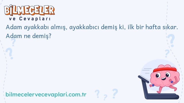 Adam ayakkabı almış, ayakkabıcı demiş ki, ilk bir hafta sıkar. Adam ne demiş?