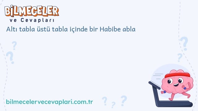 Altı tabla üstü tabla içinde bir Habibe abla