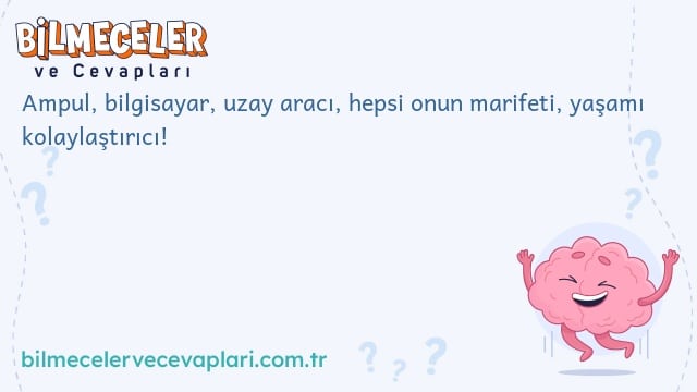 Ampul, bilgisayar, uzay aracı, hepsi onun marifeti, yaşamı kolaylaştırıcı!