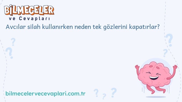 Avcılar silah kullanırken neden tek gözlerini kapatırlar?