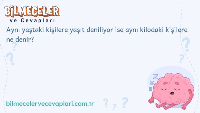 Aynı yaştaki kişilere yaşıt deniliyor ise aynı kilodaki kişilere ne denir?