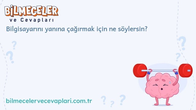 Bilgisayarını yanına çağırmak için ne söylersin?