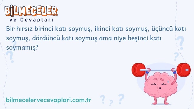 Bir hırsız birinci katı soymuş, ikinci katı soymuş, üçüncü katı soymuş, dördüncü katı soymuş ama niye beşinci katı soymamış?