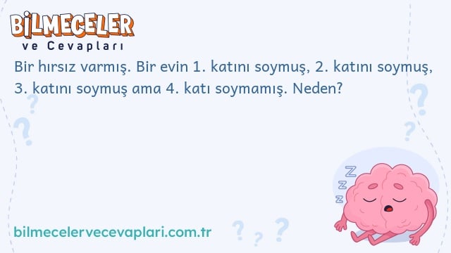 Bir hırsız varmış. Bir evin 1. katını soymuş, 2. katını soymuş, 3. katını soymuş ama 4. katı soymamış. Neden?