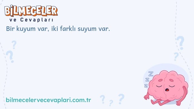 Bir kuyum var, iki farklı suyum var.