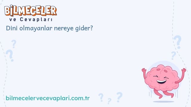 Dini olmayanlar nereye gider?