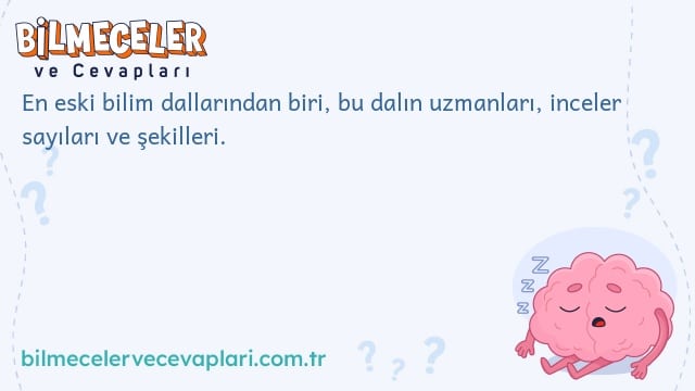 En eski bilim dallarından biri, bu dalın uzmanları, inceler sayıları ve şekilleri.