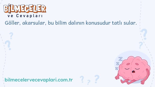 Göller, akarsular, bu bilim dalının konusudur tatlı sular.