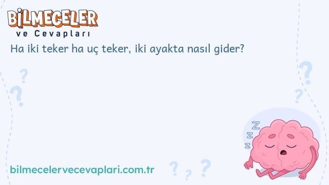 Ha iki teker ha uç teker, iki ayakta nasıl gider?