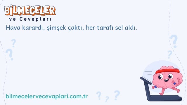 Hava karardı, şimşek çaktı, her tarafı sel aldı.