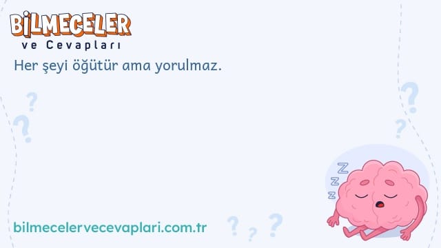 Her şeyi öğütür ama yorulmaz.