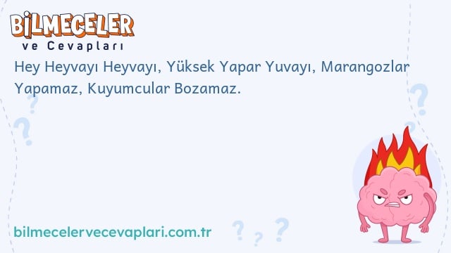 Hey Heyvayı Heyvayı, Yüksek Yapar Yuvayı, Marangozlar Yapamaz, Kuyumcular Bozamaz.