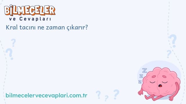 Kral tacını ne zaman çıkarır?