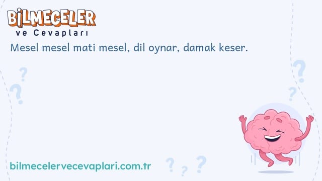 Mesel mesel mati mesel, dil oynar, damak keser.