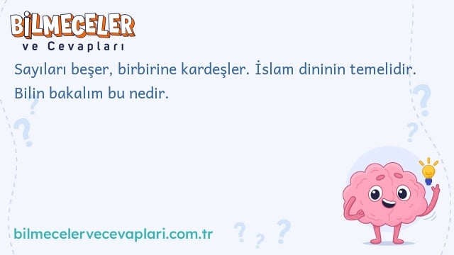 Sayıları beşer, birbirine kardeşler. İslam dininin temelidir. Bilin bakalım bu nedir.