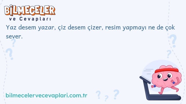 Yaz desem yazar, çiz desem çizer, resim yapmayı ne de çok sever.