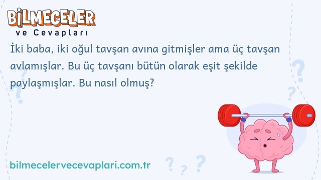 İki baba, iki oğul tavşan avına gitmişler ama üç tavşan avlamışlar. Bu üç tavşanı bütün olarak eşit şekilde paylaşmışlar. Bu nasıl olmuş?