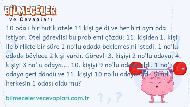 10 odalı bir butik otele 11 kişi geldi ve her biri ayrı oda istiyor. Otel görevlisi bu problemi çözdü: 11. kişiden 1. kişi ile birlikte bir süre 1 no’lu odada beklemesini istedi. 1 no’lu odada böylece 2 kişi vardı. Görevli 3. kişiyi 2 no’lu odaya, 4. kişiyi 3 no’lu odaya…, 10. kişiyi 9 no’lu odaya aldı. 1 no’lu odaya geri döndü ve 11. kişiyi 10 no’lu odaya aldı. Şimdi herkesin 1 odası oldu mu?