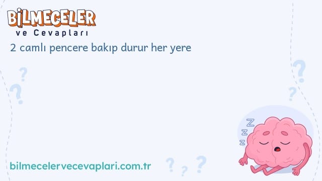 2 camlı pencere bakıp durur her yere