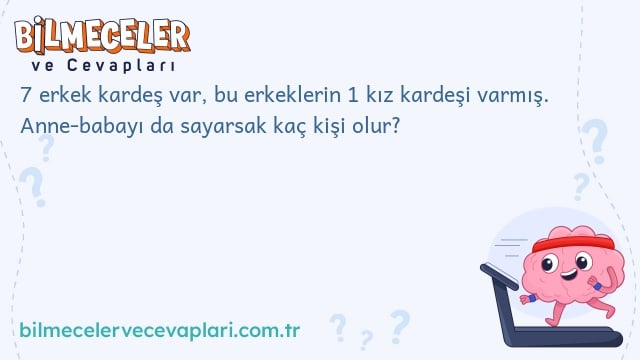 7 erkek kardeş var, bu erkeklerin 1 kız kardeşi varmış. Anne-babayı da sayarsak kaç kişi olur?