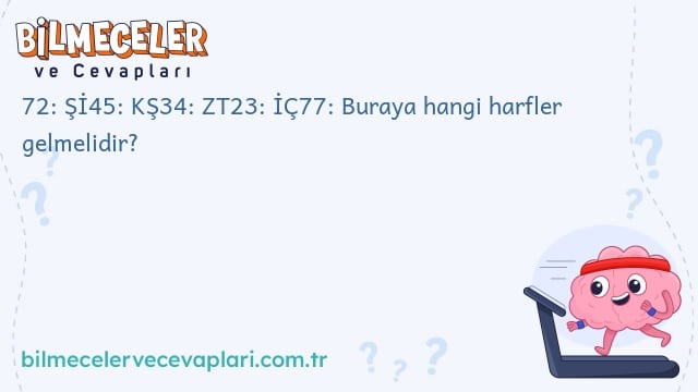 72: Şİ45: KŞ34: ZT23: İÇ77: Buraya hangi harfler gelmelidir?