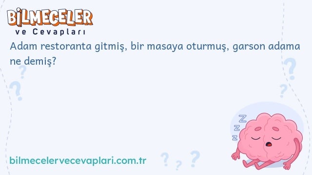 Adam restoranta gitmiş, bir masaya oturmuş, garson adama ne demiş?