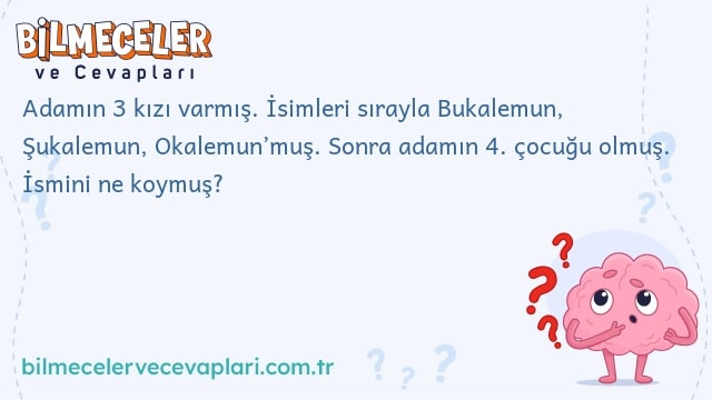 Adamın 3 kızı varmış. İsimleri sırayla Bukalemun, Şukalemun, Okalemun’muş. Sonra adamın 4. çocuğu olmuş. İsmini ne koymuş?