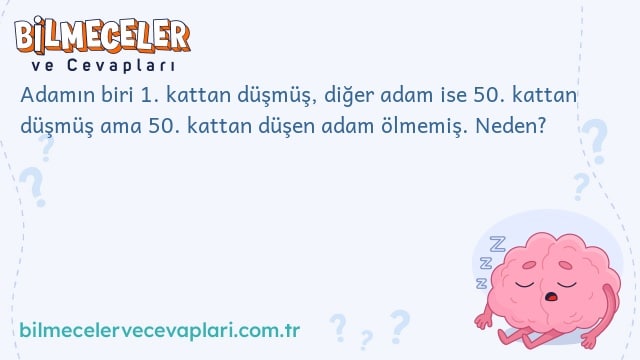 Adamın biri 1. kattan düşmüş, diğer adam ise 50. kattan düşmüş ama 50. kattan düşen adam ölmemiş. Neden?