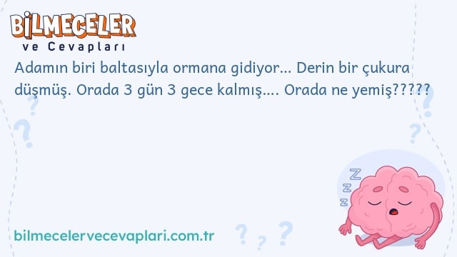 Adamın biri baltasıyla ormana gidiyor… Derin bir çukura düşmüş. Orada 3 gün 3 gece kalmış…. Orada ne yemiş?????