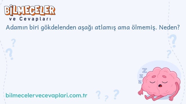 Adamın biri gökdelenden aşağı atlamış ama ölmemiş. Neden?