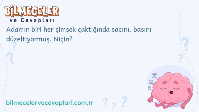 Adamın biri her şimşek çaktığında saçını, başını düzeltiyormuş. Niçin?