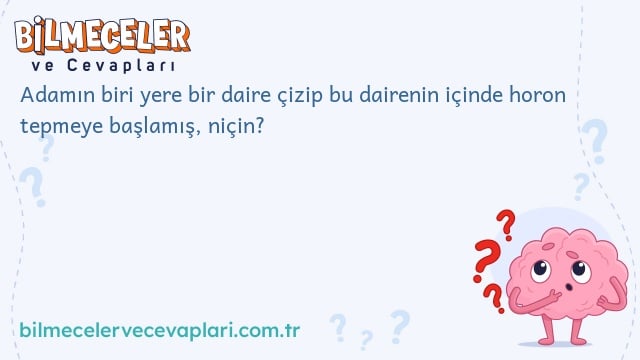 Adamın biri yere bir daire çizip bu dairenin içinde horon tepmeye başlamış, niçin?