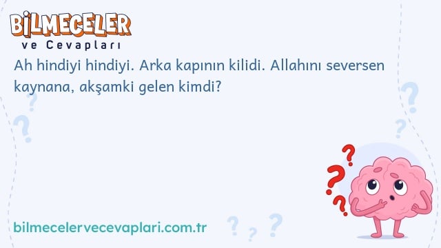 Ah hindiyi hindiyi. Arka kapının kilidi. Allahını seversen kaynana, akşamki gelen kimdi?