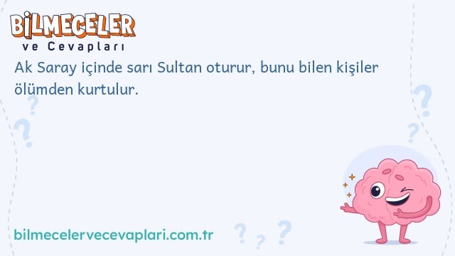 Ak Saray içinde sarı Sultan oturur, bunu bilen kişiler ölümden kurtulur.