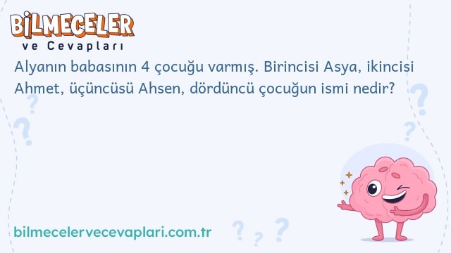 Alyanın babasının 4 çocuğu varmış. Birincisi Asya, ikincisi Ahmet, üçüncüsü Ahsen, dördüncü çocuğun ismi nedir?