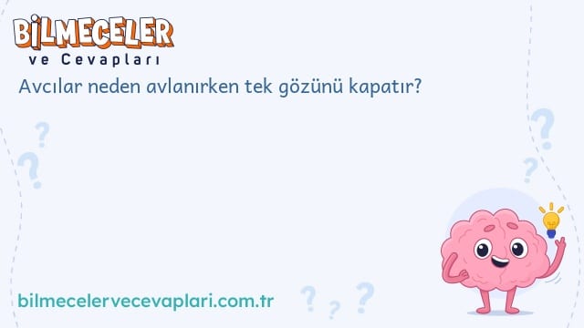 Avcılar neden avlanırken tek gözünü kapatır?