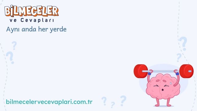 Aynı anda her yerde