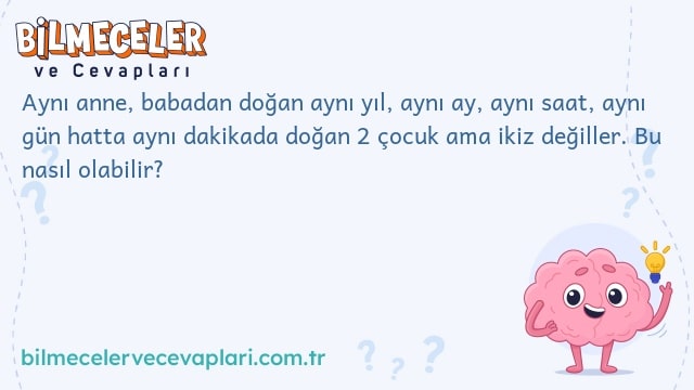 Aynı anne, babadan doğan aynı yıl, aynı ay, aynı saat, aynı gün hatta aynı dakikada doğan 2 çocuk ama ikiz değiller. Bu nasıl olabilir?