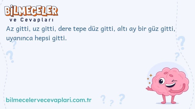 Az gitti, uz gitti, dere tepe düz gitti, altı ay bir güz gitti, uyanınca hepsi gitti.