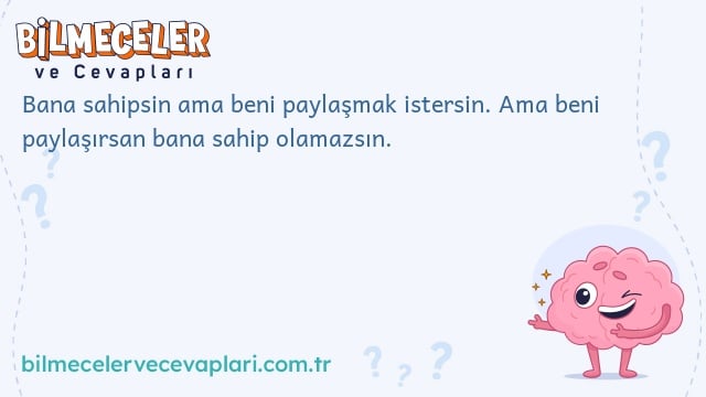 Bana sahipsin ama beni paylaşmak istersin. Ama beni paylaşırsan bana sahip olamazsın.