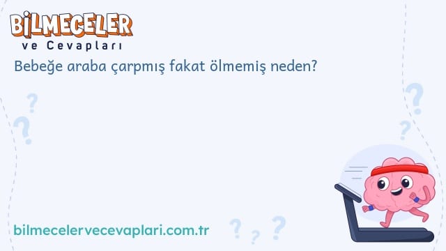 Bebeğe araba çarpmış fakat ölmemiş neden?