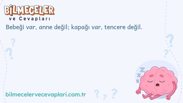 Bebeği var, anne değil; kapağı var, tencere değil.