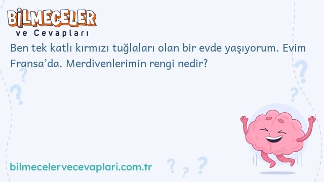 Ben tek katlı kırmızı tuğlaları olan bir evde yaşıyorum. Evim Fransa’da. Merdivenlerimin rengi nedir?