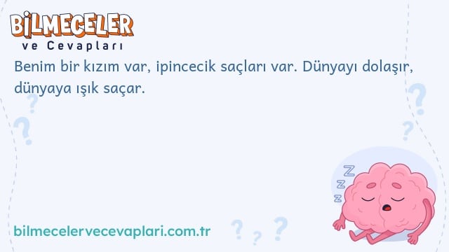 Benim bir kızım var, ipincecik saçları var. Dünyayı dolaşır, dünyaya ışık saçar.