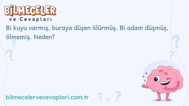 Bi kuyu varmış, buraya düşen ölürmüş. Bi adam düşmüş, ölmemiş. Neden?