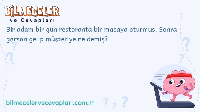 Bir adam bir gün restoranta bir masaya oturmuş. Sonra garson gelip müşteriye ne demiş?