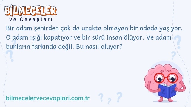 Bir adam şehirden çok da uzakta olmayan bir odada yaşıyor. O adam ışığı kapatıyor ve bir sürü insan ölüyor. Ve adam bunların farkında değil. Bu nasıl oluyor?