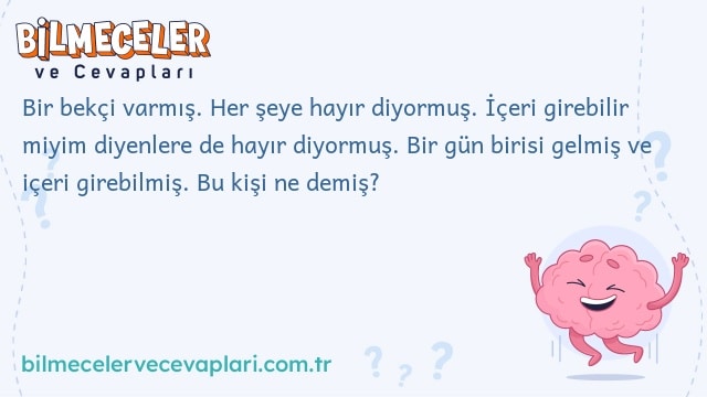 Bir bekçi varmış. Her şeye hayır diyormuş. İçeri girebilir miyim diyenlere de hayır diyormuş. Bir gün birisi gelmiş ve içeri girebilmiş. Bu kişi ne demiş?