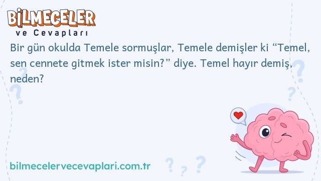 Bir gün okulda Temele sormuşlar, Temele demişler ki “Temel, sen cennete gitmek ister misin?” diye. Temel hayır demiş, neden?