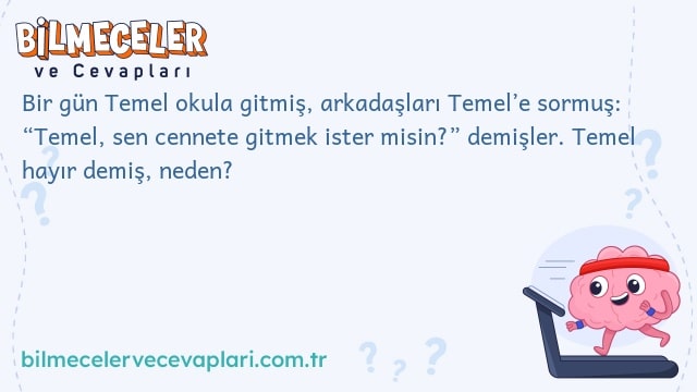 Bir gün Temel okula gitmiş, arkadaşları Temel’e sormuş: “Temel, sen cennete gitmek ister misin?” demişler. Temel hayır demiş, neden?